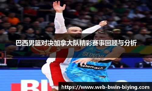 巴西男篮对决加拿大队精彩赛事回顾与分析